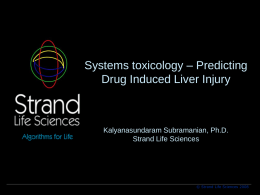 Systems toxicology – Predicting Drug Induced Liver Injury  Kalyanasundaram Subramanian, Ph.D. Strand Life Sciences  © Strand Life Sciences 2008
