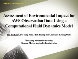 TECO 2012, Brussels Belgium  Assessment of Environmental Impact for AWS Observation Data Using a Computational Fluid Dynamics Model Jae-Jin Kim1, Do-Yong Kim1, Bok-Haeng Heo2,