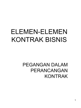 ELEMEN-ELEMEN KONTRAK BISNIS  PEGANGAN DALAM PERANCANGAN KONTRAK PENDAHULUAN &bull; Dalam pokok bahasan ini, yang dimaksud dengan elemenelemen kontrak bisnis adalah unsur-unsur yang secara umum membentuk kerangka dasar (basic frame)