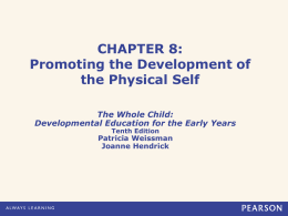 CHAPTER 8: Promoting the Development of the Physical Self The Whole Child: Developmental Education for the Early Years Tenth Edition  Patricia Weissman Joanne Hendrick.