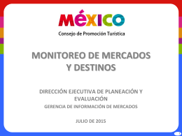 MONITOREO DE MERCADOS Y DESTINOS DIRECCIÓN EJECUTIVA DE PLANEACIÓN Y EVALUACIÓN GERENCIA DE INFORMACIÓN DE MERCADOS JULIO DE 2015