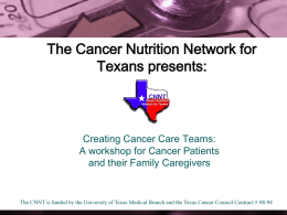The Cancer Nutrition Network for Texans presents:  Creating Cancer Care Teams: A workshop for Cancer Patients and their Family Caregivers  The CNNT is funded by.