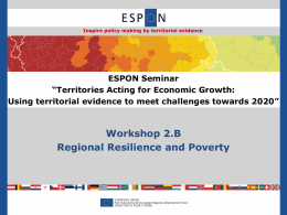 Inspire policy making by territorial evidence  ESPON Seminar “Territories Acting for Economic Growth: Using territorial evidence to meet challenges towards 2020”  Workshop 2.B Regional Resilience.