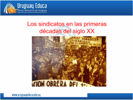 Los sindicatos en las primeras décadas del siglo XX L En las últimas décadas del siglo XIX el Estado uruguayo promovió la creación de industrias nacionales para.