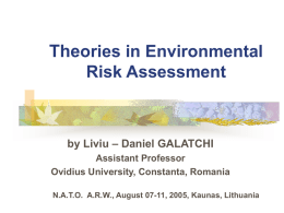 Theories in Environmental Risk Assessment  by Liviu – Daniel GALATCHI Assistant Professor Ovidius University, Constanta, Romania N.A.T.O.