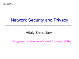 CS 361S  Network Security and Privacy Vitaly Shmatikov http://www.cs.utexas.edu/~shmat/courses/cs361s/ Course Personnel Instructor: Vitaly Shmatikov • Office: GDC 6.812 • Office hours: Tuesday, 1-2pm • Open door policy.