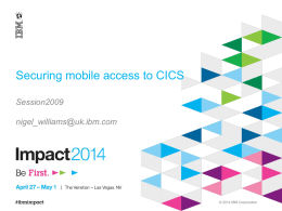 Securing mobile access to CICS Session2009 nigel_williams@uk.ibm.com  © 2014 IBM Corporation Please Note IBM’s statements regarding its plans, directions, and intent are subject to.