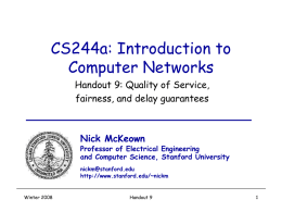 CS244a: Introduction to Computer Networks Handout 9: Quality of Service, fairness, and delay guarantees  Nick McKeown  Professor of Electrical Engineering and Computer Science, Stanford University nickm@stanford.edu http://www.stanford.edu/~nickm  Winter 2008  Handout.