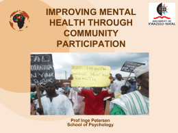 IMPROVING MENTAL HEALTH THROUGH COMMUNITY PARTICIPATION  Prof Inge Petersen School of Psychology Community participation in Lancet Series 2007 • Interests of scaling up mental health services: – Strengthening.