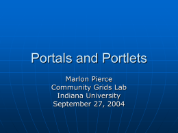 Portals and Portlets Marlon Pierce Community Grids Lab Indiana University September 27, 2004 What a Science Portal Is/Is Not   It is  • A tool for aggregating.