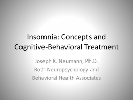 Insomnia: Concepts and Cognitive-Behavioral Treatment Joseph K. Neumann, Ph.D. Roth Neuropsychology and Behavioral Health Associates.