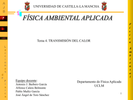 UNIVERSIDAD DE CASTILLA-LA MANCHA  FÍSICA AMBIENTAL APLICADA F í s i c a  Tema 4. TRANSMISIÓN DEL CALOR  A m b i e n t a l  Equipo docente: Antonio J.