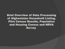 Brief Overview of Data Processing of Afghanistan Household Listing, Pilot Census Results, Population and Housing Census and NRVA Survey.