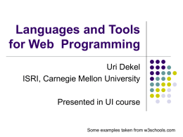Languages and Tools for Web Programming Uri Dekel ISRI, Carnegie Mellon University Presented in UI course  Some examples taken from w3schools.com.