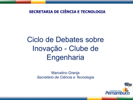 SECRETARIA DE CIÊNCIA E TECNOLOGIA  Ciclo de Debates sobre Inovação - Clube de Engenharia Marcelino Granja Secretário de Ciência e Tecnologia.