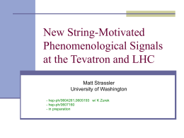New String-Motivated Phenomenological Signals at the Tevatron and LHC Matt Strassler University of Washington - hep-ph/0604261,0605193 w/ K Zurek - hep-ph/0607160 - in preparation.