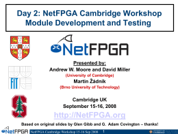 Day 2: NetFPGA Cambridge Workshop Module Development and Testing  Presented by: Andrew W.