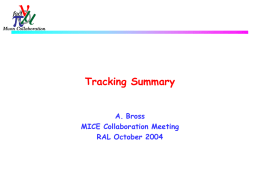 Tracking Summary A. Bross MICE Collaboration Meeting RAL October 2004 Outline  SciFi    Prototype results KEK Test Beam          Beam line and Beam line instrumentation VLPC system DAQ and electronics Simulation  Full.