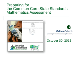 Preparing for the Common Core State Standards Mathematics Assessment  October 30, 2012 Today’s Goals Participants will have the opportunity to: • explore the design of the SBAC.