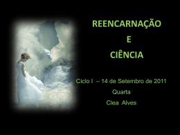 REENCARNAÇÃO  E CIÊNCIA Ciclo I – 14 de Setembro de 2011 Quarta  Clea Alves -Fundamentos e Finalidades -Provas e Evidencias -ReencarnaÇÃO em outras Culturas -Necessidade da ReencarnaÇÃO -ReencarnaÇÃO e Justica.