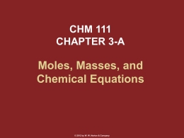 CHM 111 CHAPTER 3-A  Moles, Masses, and Chemical Equations  © 2012 by W. W.