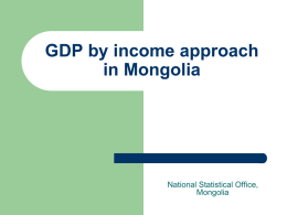 GDP by income approach in Mongolia  National Statistical Office, Mongolia Contents  1.  Gross Domestic Product 1. 2.  Scope and Coverage Data source.