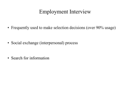Employment Interview • Frequently used to make selection decisions (over 90% usage) • Social exchange (interpersonal) process • Search for information.