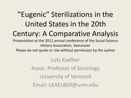 "Eugenic" Sterilizations in the United States in the 20th Century: A Comparative Analysis Presentation at the 2012 annual conference of the Social Science History.