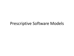 Prescriptive Software Models Recall Boehm’s paper • Why did they “invent” the waterfall model? – Distinction between programmer and user – Increased application,
