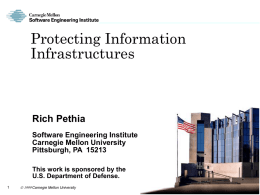 Protecting Information Infrastructures  Rich Pethia Software Engineering Institute Carnegie Mellon University Pittsburgh, PA 15213 This work is sponsored by the U.S.