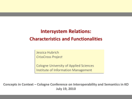 Intersystem Relations: Characteristics and Functionalities Jessica Hubrich CrissCross Project Cologne University of Applied Sciences Institute of Information Management  Concepts in Context – Cologne Conference on Interoperability.