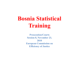 Bosnia Statistical Training Prosecution/Courts Session 8, November 23,European Commission on Efficiency of Justice What is CEPEJ? • The CEPEJ is the European Commission for the.