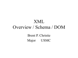 XML Overview / Schema / DOM Brent P. Christie Major USMC XML Overview  What is XML? – eXtensible Markup Language – Meta-markup language defined by.