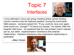 Topic 7 Interfaces I once attended a Java user group meeting where James Gosling (Java's inventor) was the featured speaker.