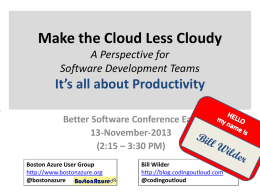 Make the Cloud Less Cloudy A Perspective for Software Development Teams  It’s all about Productivity Better Software Conference East 13-November-2013 (2:15 – 3:30 PM) Boston Azure User.