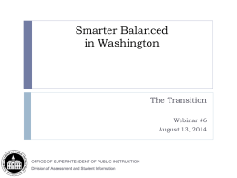 Smarter Balanced in Washington  The Transition Webinar #6 August 13, 2014  OFFICE OF SUPERINTENDENT OF PUBLIC INSTRUCTION Division of Assessment and Student Information.