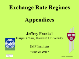 Exchange Rate Regimes Appendices Jeffrey Frankel Harpel Chair, Harvard University IMF Institute * May 28, 2010 * Professor Jeffrey Frankel.