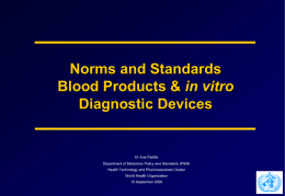 Norms and Standards Blood Products & in vitro Diagnostic Devices  Dr Ana Padilla Department of Medicines Policy and Standards (PSM) Health Technology and Pharmaceuticals Cluster World.