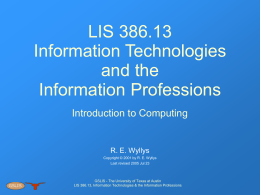 LIS 386.13 Information Technologies and the Information Professions Introduction to Computing  R. E. Wyllys Copyright © 2001 by R.