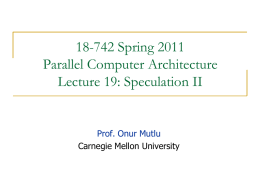 18-742 Spring 2011 Parallel Computer Architecture Lecture 19: Speculation II  Prof. Onur Mutlu Carnegie Mellon University.