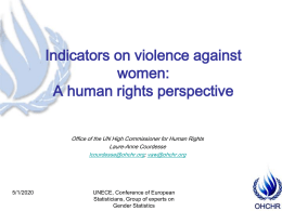 Indicators on violence against women: A human rights perspective Office of the UN High Commissioner for Human Rights Laure-Anne Courdesse lcourdesse@ohchr.org; vaw@ohchr.org  11/6/2015  UNECE, Conference of European Statisticians,