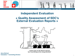 IDEAS Delhi, Workshop – DAC April 2005  Independent Evaluation  « Quality Assessment of SDC’s External Evaluation Reports »  Anne Bichsel Evaluation + Controlling Division.