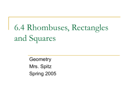 6.4 Rhombuses, Rectangles and Squares Geometry Mrs. Spitz Spring 2005 Objectives:     Use properties of sides and angles of rhombuses, rectangles, and squares. Use properties of diagonals of.