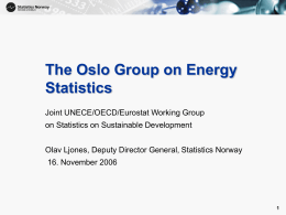 The Oslo Group on Energy Statistics Joint UNECE/OECD/Eurostat Working Group on Statistics on Sustainable Development Olav Ljones, Deputy Director General, Statistics Norway  16.