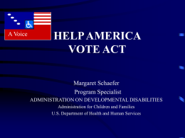 A Voice  HELP AMERICA VOTE ACT Margaret Schaefer Program Specialist ADMINISTRATION ON DEVELOPMENTAL DISABILITIES Administration for Children and Families U.S.