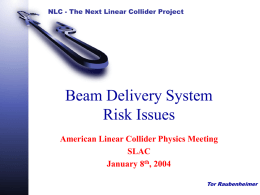 NLC - The Next Linear Collider Project  Beam Delivery System Risk Issues American Linear Collider Physics Meeting SLAC January 8th, 2004 Tor Raubenheimer.