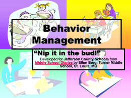 Behavior Management “Nip it in the bud!” Developed for Jefferson County Schools from Middle School Diaries by Ellen Berg, Turner Middle School, St.