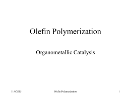 Olefin Polymerization Organometallic Catalysis  11/6/2015  Olefin Polymerization What is a polymer?  [ -monomer- ]n  A polymer is anything that is hard to get.