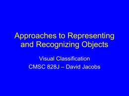 Approaches to Representing and Recognizing Objects Visual Classification CMSC 828J – David Jacobs.