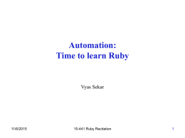 Automation: Time to learn Ruby  Vyas Sekar  11/6/2015  15-441 Ruby Recitation Why do we want a scripting language? • Why not Assembly, C, C++, Java.